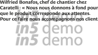 Wilfried Bonafos, chef de chantier chez Caratelli :   Nous nous donnons à fond pour que le produit corresponde aux at   